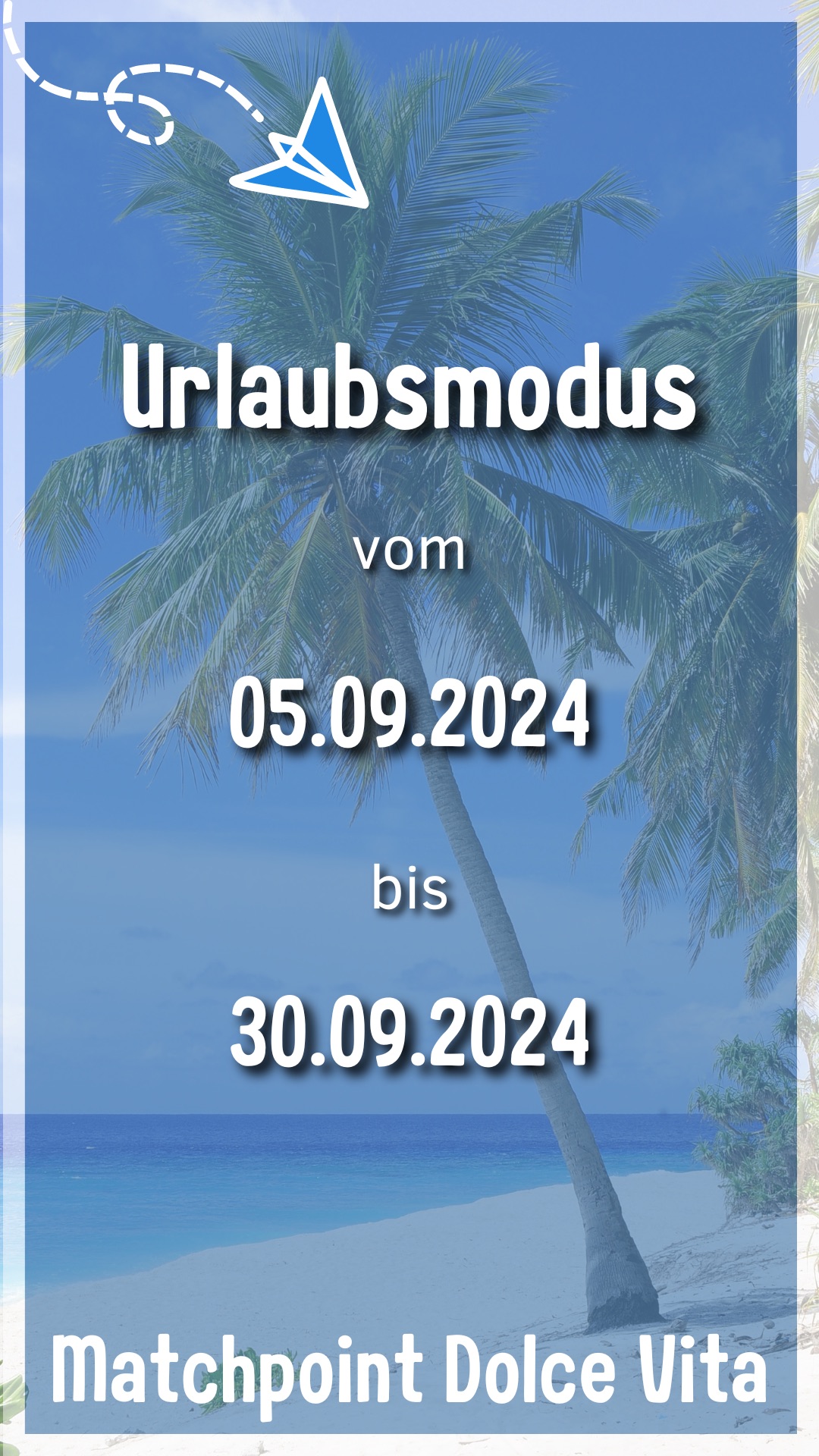 Urlaubsmodus vom 05.09.2024 bis 30.09.2024. Matchpoint Dolce Vita